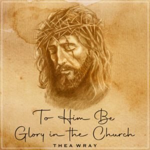 To Him Be Glory In the Church