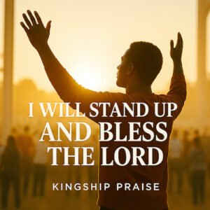 I Will Stand Up And Bless The Lord