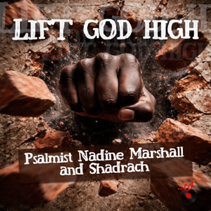 Lift God High - Psalmist Nadine Marshall ft Minister Shadrach