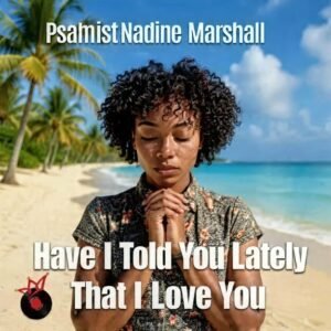 Have I told you lately - Psalmist Nadine Marshall